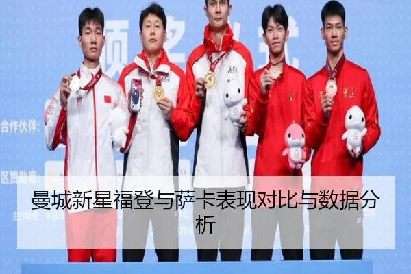 曼城新星福登与萨卡表现对比与数据分析